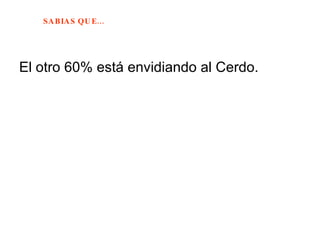 El otro 60% está envidiando al Cerdo. 