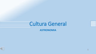 Cultura General
ASTRONOMIA
1
 