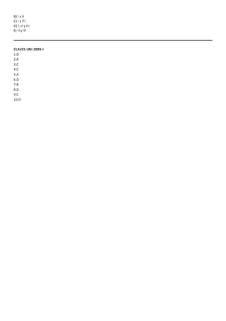 B) l y lI
C) I y llI
D) I, II y III
E) ll y lll
CLAVES UNI 2009-I
1.D
2.B
3.C
4.C
5.A
6.D
7.B
8.D
9.C
10.D
 
