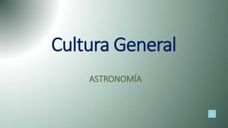 Cultura General
ASTRONOMÍA
 