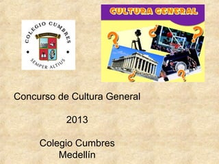 Concurso de Cultura General
2013
Colegio Cumbres
Medellín
 