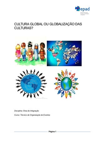 Página 1
CULTURA GLOBAL OU GLOBALIZAÇÃO DAS
CULTURAS?
Disciplina: Área de Integração
Curso: Técnico de Organização de Eventos
 