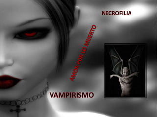 NECROFILIAAMOR POR LO MUERTOVAMPIRISMO