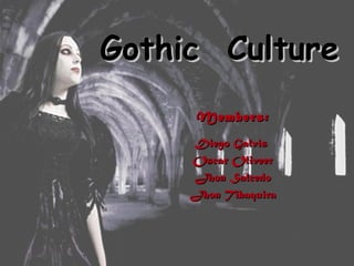 Gothic Culture
      Members:
     Diego Galvis
     Oscar Oliveer
     Jhon Salcedo
     Jhon Tibaquira
 