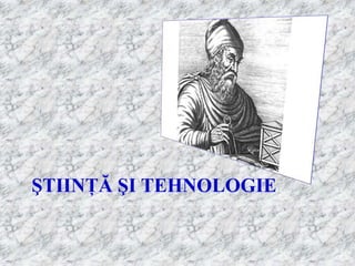 ŞTIINŢĂ ŞI TEHNOLOGIE
 