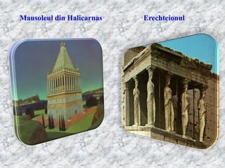 Mausoleul din Halicarnas   Erechteionul
 