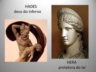 HADES
deus do inferno




                       HERA
                  protetora do lar
 