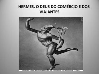 HERMES, O DEUS DO COMÉRCIO E DOS
          VIAJANTES
 