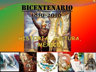 BICENTENARIO 1810-2010 HISTORIA, CULTURA, MÉXICO! 