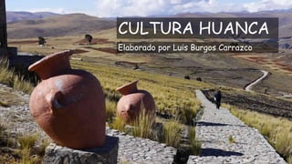 CULTURA HUANCA
Elaborado por Luis Burgos Carrazco
 