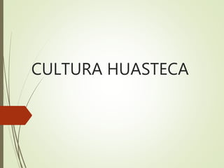 CULTURA HUASTECA
 