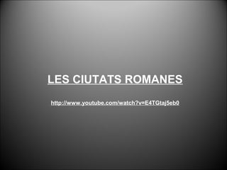 LES CIUTATS ROMANES
http://www.youtube.com/watch?v=E4TGtaj5eb0

 