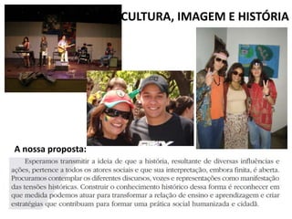 CULTURA, IMAGEM E HISTÓRIAA nossa proposta:
