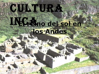 El reino del sol en los Andes Cultura inca 