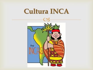 Cultura INCA
     
 