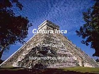 Cultura Inca
Óscar Torres
&
Mohamed boutnafah
 