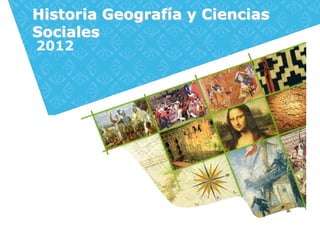 Historia Geografía y Ciencias
Sociales
2012
 