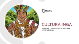 CULTURA INGA
URBANISMO Y ARQUITECTURA EN LA COLONIA
LATINOAMERICANA
 