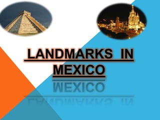 LANDMARKS IN
MEXICO
 