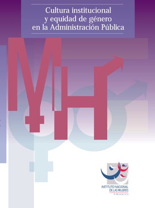 CulturaInstitucionalyEquidaddeGéneroenlaAdministraciónPública
Cultura institucional
y equidad de género
en la Administración Pública
 