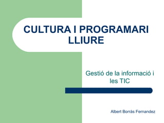 CULTURA I PROGRAMARI LLIURE Gestió de la informació i les TIC Albert Borràs Fernandez 