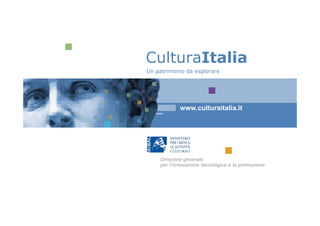 CulturaItalia
Un patrimonio da esplorare




            www.culturaitalia.it




    Direzione generale
    per l’innovazione tecnologica e la promozione
 