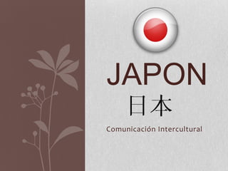 JAPON
Comunicación Intercultural
 