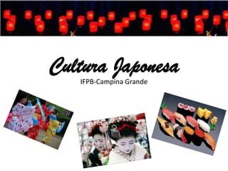 Cultura Japonesa
IFPB-Campina Grande

 