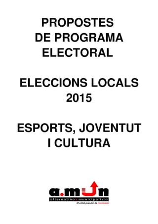 PROPOSTES 
DE PROGRAMA
ELECTORAL 
ELECCIONS LOCALS
2015
ESPORTS, JOVENTUT
I CULTURA
 