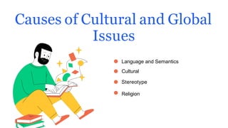 Causes of Cultural and Global
Issues
Language and Semantics
Cultural
Stereotype
Religion
 