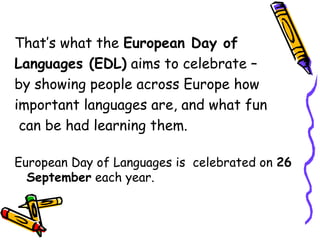 That’s what the European Day of
Languages (EDL) aims to celebrate –
by showing people across Europe how
important language...