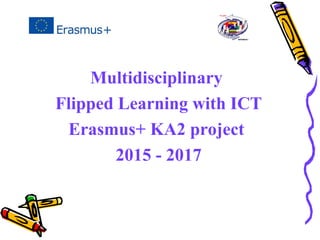 Multidisciplinary
Flipped Learning with ICT
Erasmus+ KA2 project
2015 - 2017
 
