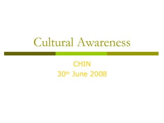 Cultural Awareness CHIN 30 th  June 2008 