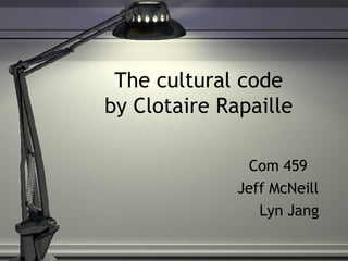 The cultural code by Clotaire Rapaille Com 459 Jeff McNeill Lyn Jang 
