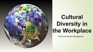 Cultural
Diversity in
the Workplace
Travel and Tourism Management
 