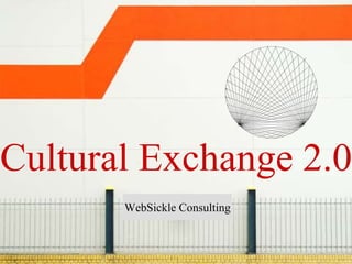 Cultural Exchange 2.0
       WebSickle Consulting
 