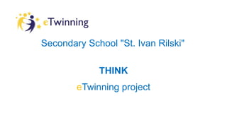 THINK
eTwinning project
Secondary School "St. Ivan Rilski"
 