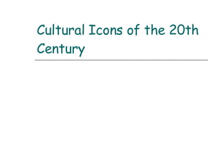 Cultural Icons of the 20th Century 