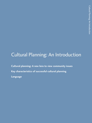 Cultural Planning: An Introduction 
Cultural planning: A new lens to view community issues 
Key characteristics of successful cultural planning 
Language 
Cultural Planning: An Introduction 
 