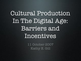 Cultural Production In The Digital Age: Barriers and Incentives ,[object Object]
