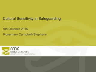 9th October 2015
Rosemary Campbell-Stephens
Cultural Sensitivity in Safeguarding
 
