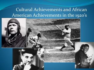 Cultural Achievements and African
American Achievements in the 1920’s
 