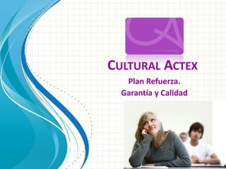 CULTURAL ACTEX
Plan Refuerza.
Garantía y Calidad

 