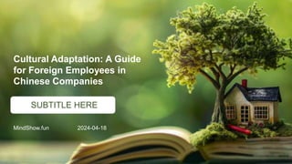 Cultural Adaptation: A Guide
for Foreign Employees in
Chinese Companies
SUBTITLE HERE
MindShow.fun 2024-04-18
 