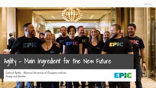 Version 1.0
Agility - Main ingredient for the New Future
Cultural Agility - National University of Singapore webinar
Friday 2nd October
 