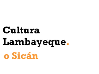 Cultura Lambayeque . o Sicán 