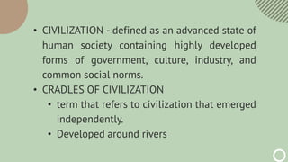 • CIVILIZATION - defined as an advanced state of
human society containing highly developed
forms of government, culture, i...