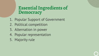 Essential Ingredients of
Democracy
1. Popular Support of Government
2. Political competition
3. Alternation in power
4. Po...
