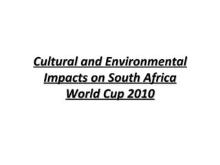Cultural and Environmental Impacts on South Africa World Cup 2010 
