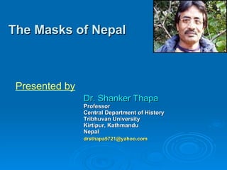 The Masks of Nepal ,[object Object],[object Object],[object Object],[object Object],[object Object],[object Object],[object Object],Presented by 